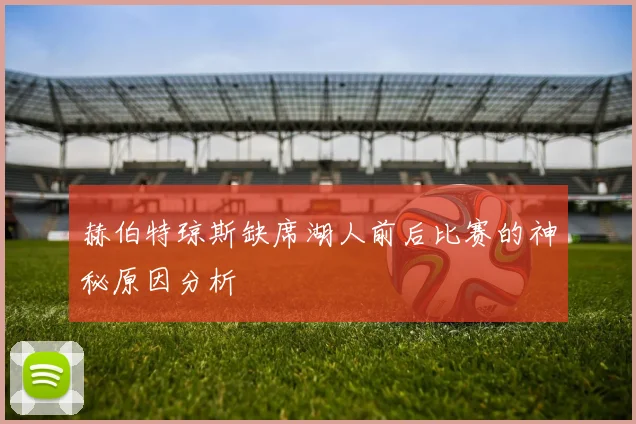 赫伯特琼斯缺席湖人前后比赛的神秘原因分析